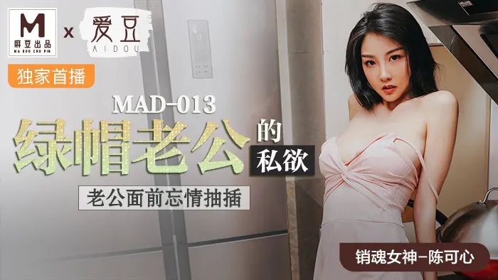 麻豆映画 MAD-013 绿帽老公的癖好，兄弟在丈夫面前忘情抽插淫妻